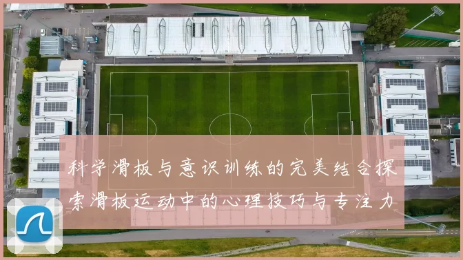 科学滑板与意识训练的完美结合探索滑板运动中的心理技巧与专注力提升方法