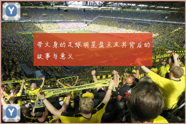 带文身的足球明星盘点及其背后的故事与意义
