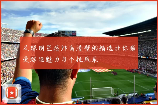 足球明星痞帅高清壁纸精选让你感受球场魅力与个性风采