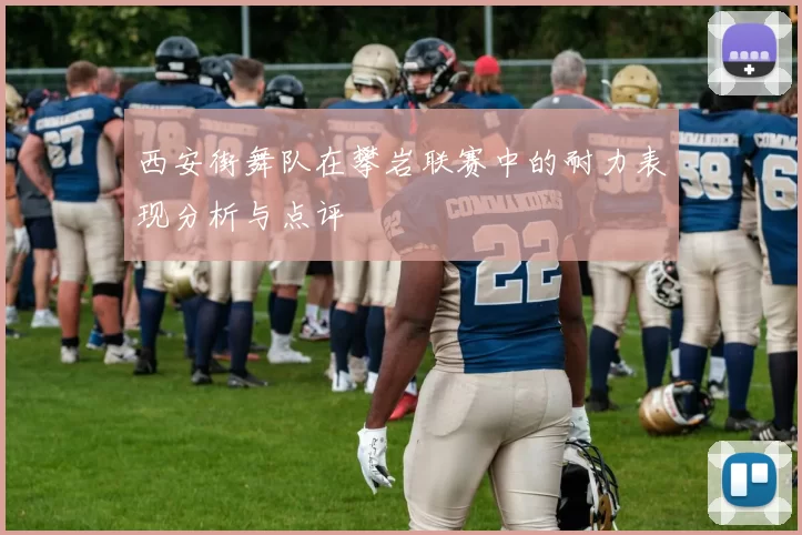 西安街舞队在攀岩联赛中的耐力表现分析与点评
