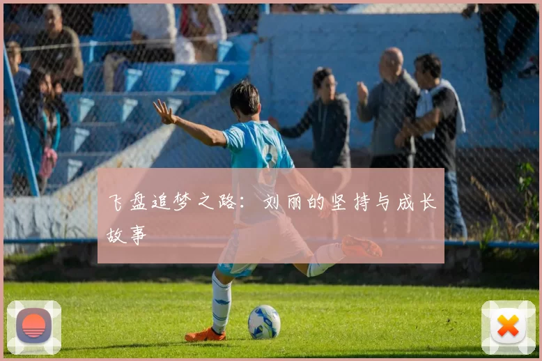 飞盘追梦之路：刘丽的坚持与成长故事