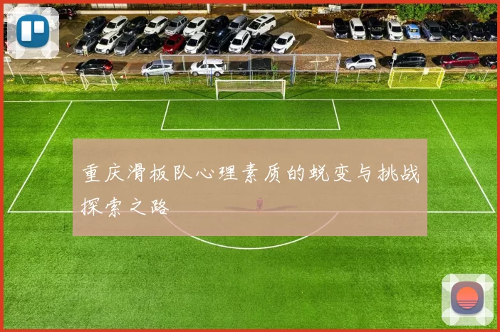 重庆滑板队心理素质的蜕变与挑战探索之路