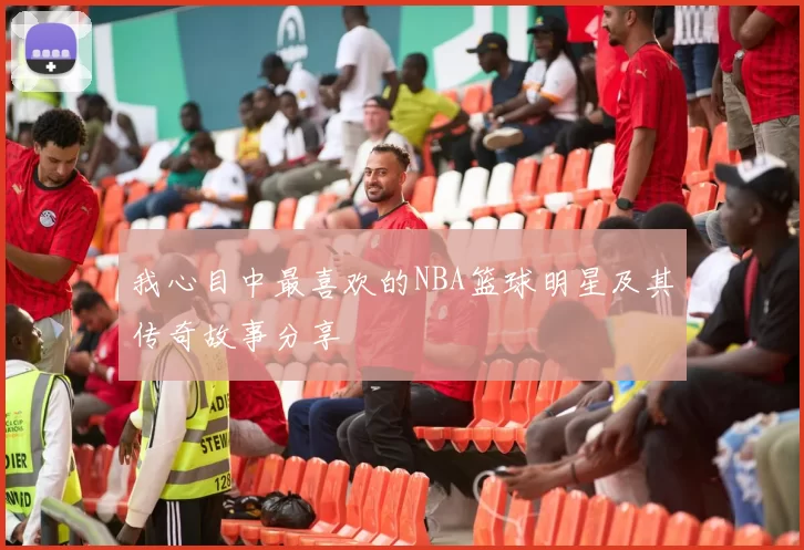我心目中最喜欢的NBA篮球明星及其传奇故事分享