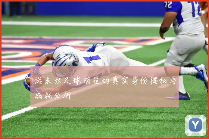 诺米尔足球明星的真实身份揭秘与成就分析