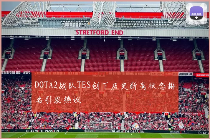 DOTA2战队TES创下历史新高状态排名引发热议