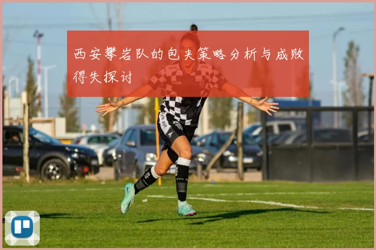 西安攀岩队的包夹策略分析与成败得失探讨