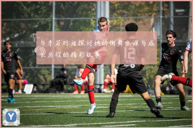 与李芳对话探讨她的街舞生涯与成长历程的精彩故事