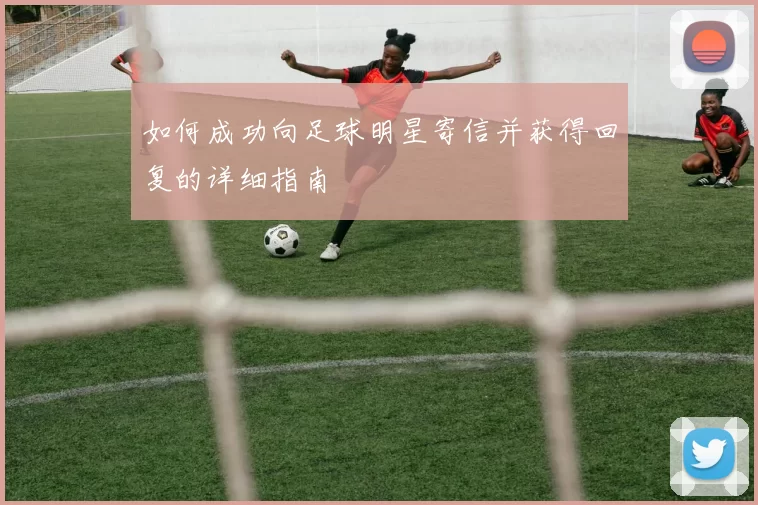 如何成功向足球明星寄信并获得回复的详细指南