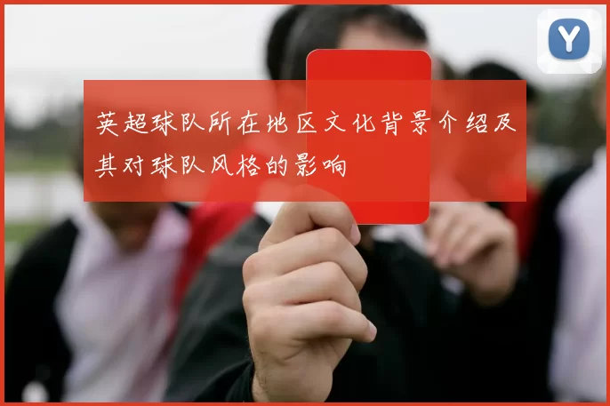 英超球队所在地区文化背景介绍及其对球队风格的影响