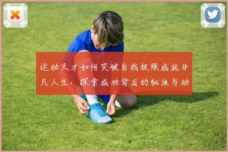 运动天才如何突破自我极限成就非凡人生，探索成功背后的秘诀与动力