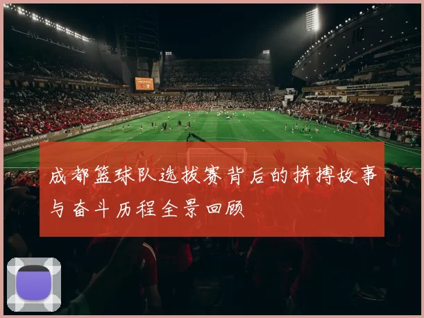 成都篮球队选拔赛背后的拼搏故事与奋斗历程全景回顾