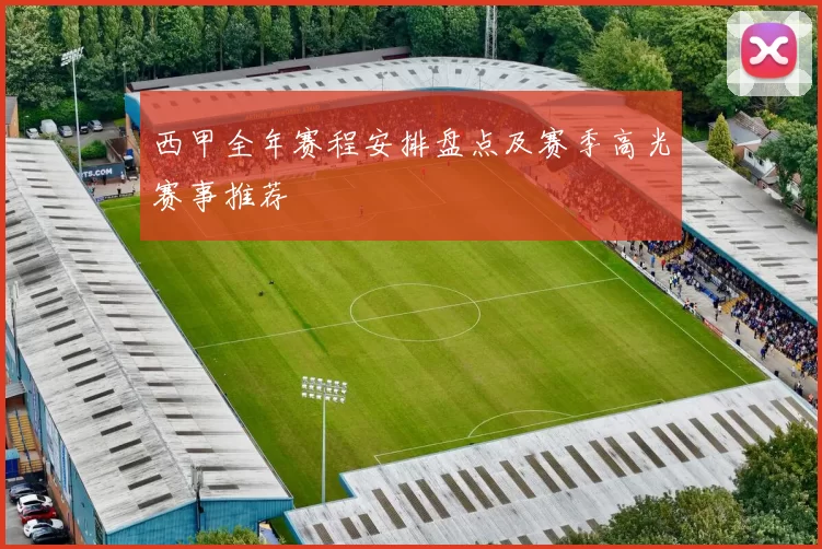 西甲全年赛程安排盘点及赛季高光赛事推荐