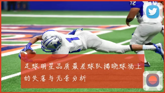 足球明星品质最差球队揭晓球场上的失落与无奈分析