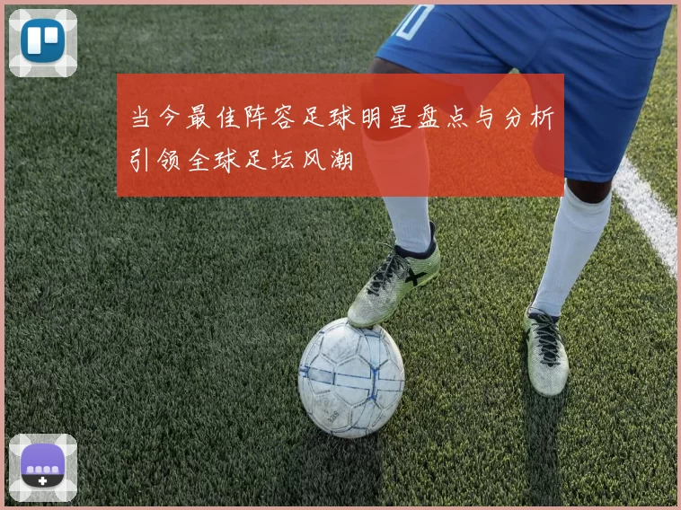 当今最佳阵容足球明星盘点与分析引领全球足坛风潮