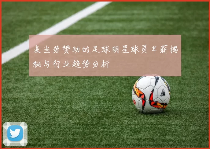 麦当劳赞助的足球明星球员年薪揭秘与行业趋势分析