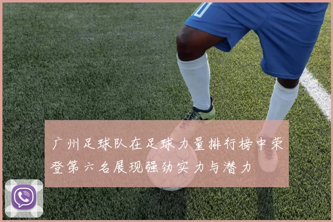 广州足球队在足球力量排行榜中荣登第六名展现强劲实力与潜力