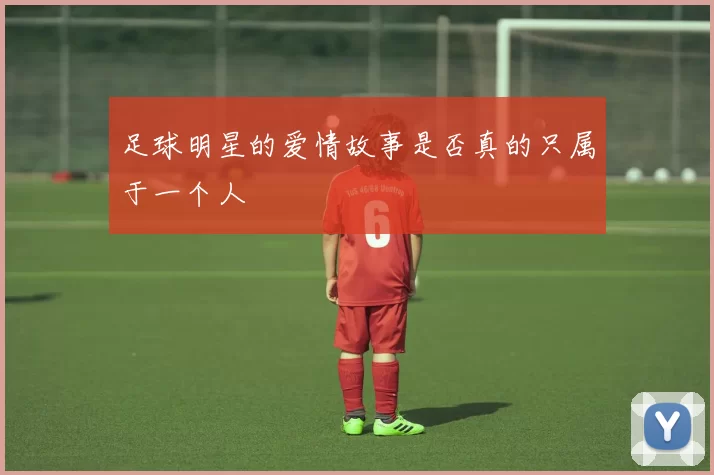 足球明星的爱情故事是否真的只属于一个人
